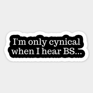 I'm only cynical when I hear BS Magnet