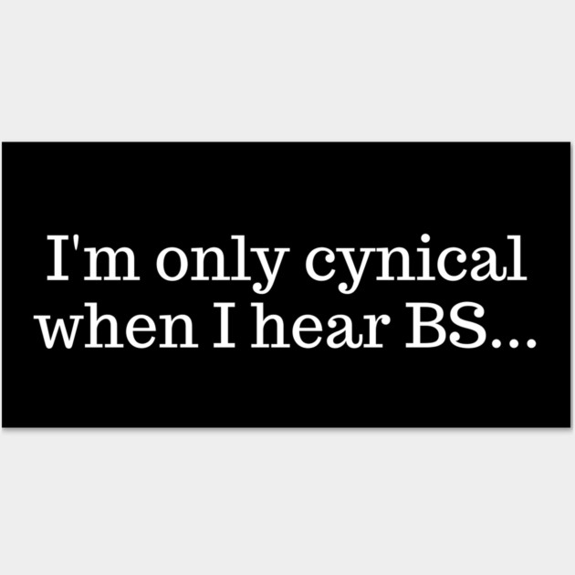 I'm only cynical when I hear BS Wall Art by UrbanLifeApparel