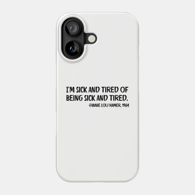 I'm sick and tired of being sick and tired. Fannie Lou Hamer Quote Phone Case by UrbanLifeApparel
