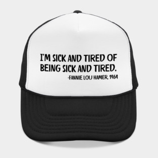 I'm sick and tired of being sick and tired. Fannie Lou Hamer Quote Hat