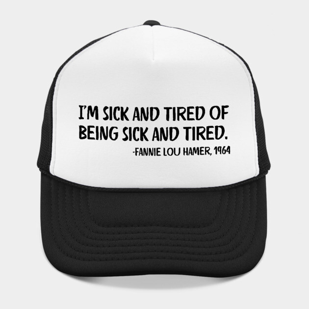 I'm sick and tired of being sick and tired. Fannie Lou Hamer Quote by UrbanLifeApparel