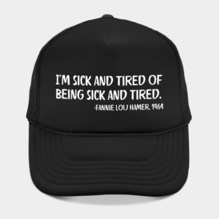 I'm sick and tired of being sick and tired. Fannie Lou Hamer Quote Hat