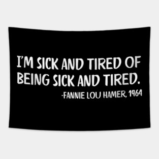I'm sick and tired of being sick and tired. Fannie Lou Hamer Quote Tapestry