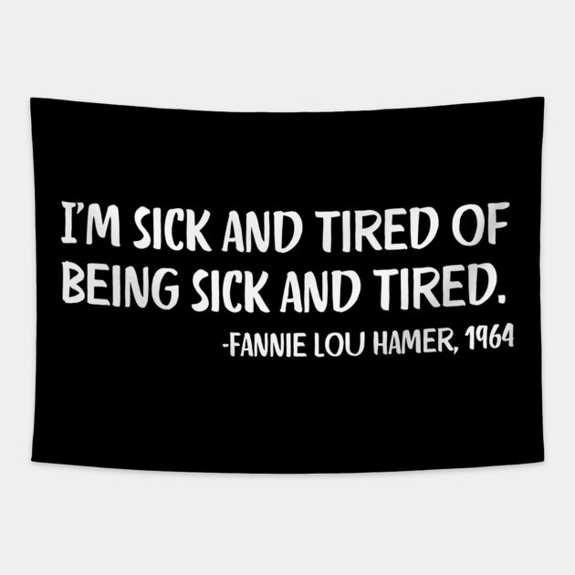 I'm sick and tired of being sick and tired. Fannie Lou Hamer Quote Tapestry by UrbanLifeApparel