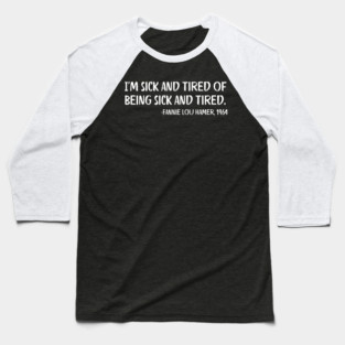 I'm sick and tired of being sick and tired. Fannie Lou Hamer Quote Baseball T-Shirt