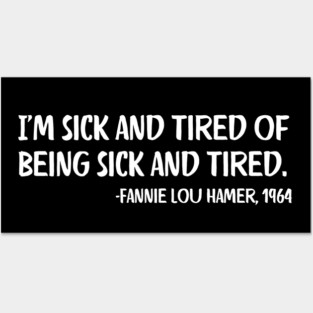 I'm sick and tired of being sick and tired. Fannie Lou Hamer Quote Posters and Art