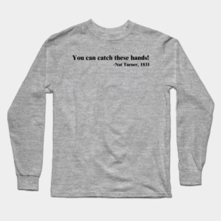 You can catch these hands! Nat Turner Long Sleeve T-Shirt