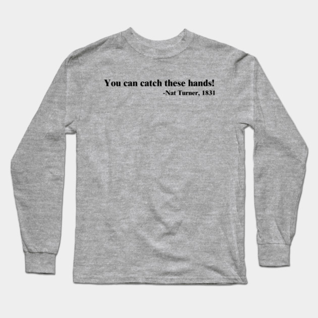 You can catch these hands! Nat Turner Long Sleeve T-Shirt by UrbanLifeApparel