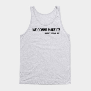 We gonna make it! Harriet Tubman Tank Top