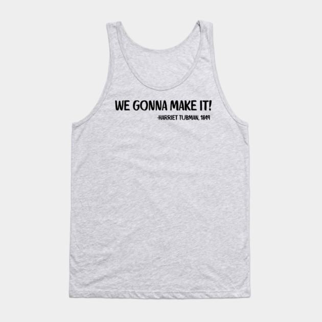 We gonna make it! Harriet Tubman Tank Top by UrbanLifeApparel