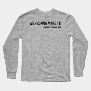 We gonna make it! Harriet Tubman Long Sleeve T-Shirt
