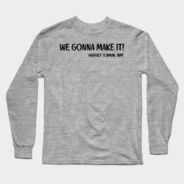 We gonna make it! Harriet Tubman Long Sleeve T-Shirt by UrbanLifeApparel