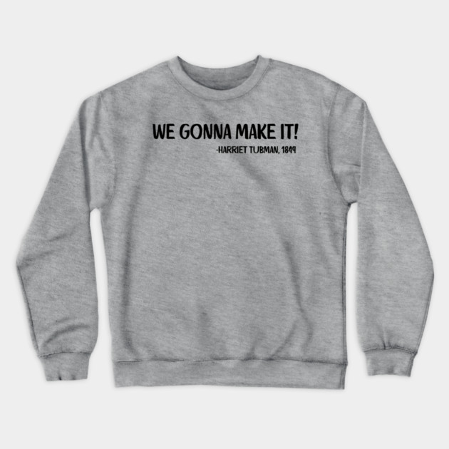 We gonna make it! Harriet Tubman Crewneck Sweatshirt by UrbanLifeApparel