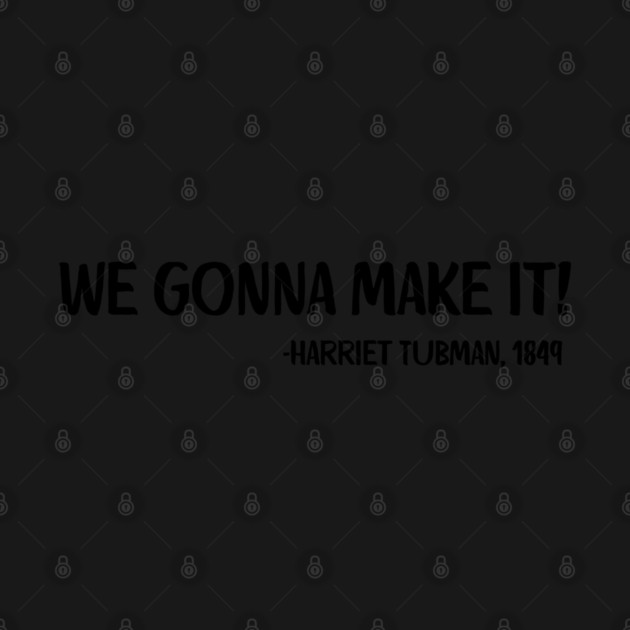 We gonna make it! Harriet Tubman by UrbanLifeApparel