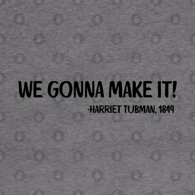 We gonna make it! Harriet Tubman by UrbanLifeApparel