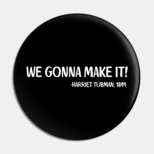 We gonna make it! Harriet Tubman Pin