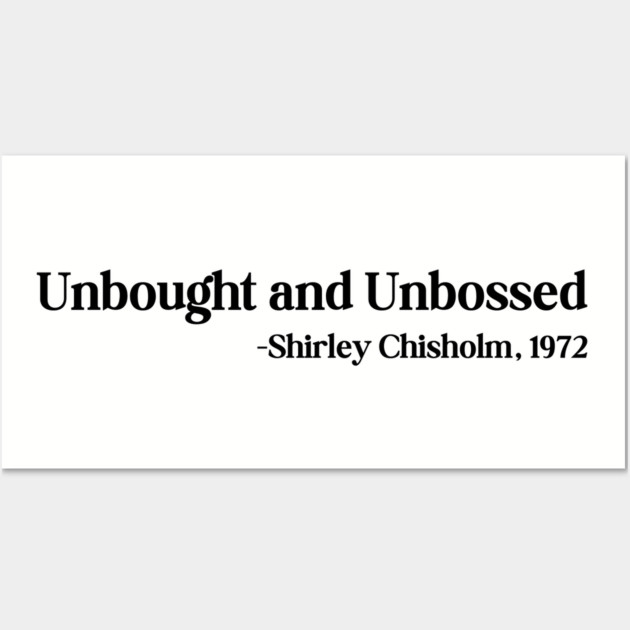 Unbought and Unbossed Shirley Chisholm, 1972 Wall Art by UrbanLifeApparel