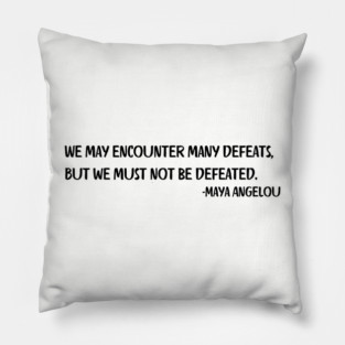We may encounter many defeats,  But we must not be defeated. Pillow