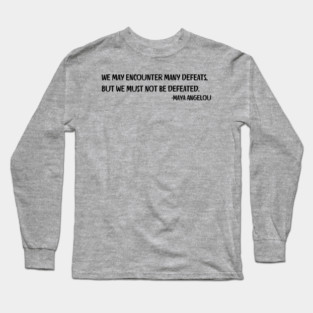 We may encounter many defeats,  But we must not be defeated. Long Sleeve T-Shirt