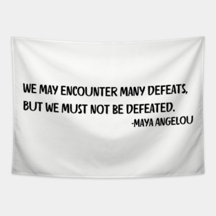We may encounter many defeats,  But we must not be defeated. Tapestry