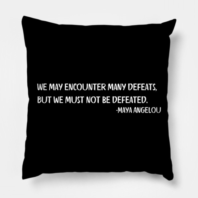 We may encounter many defeats,  But we must not be defeated. Maya Angelou Pillow by UrbanLifeApparel