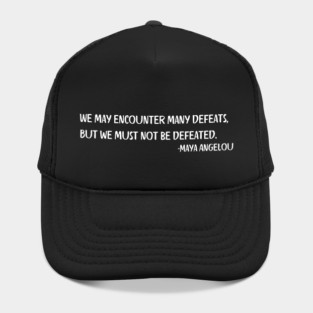 We may encounter many defeats,  But we must not be defeated. Maya Angelou Hat