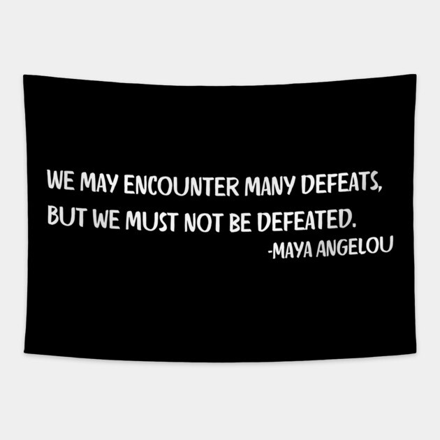 We may encounter many defeats,  But we must not be defeated. Maya Angelou Tapestry by UrbanLifeApparel