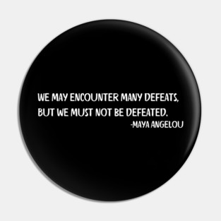 We may encounter many defeats,  But we must not be defeated. Maya Angelou Pin