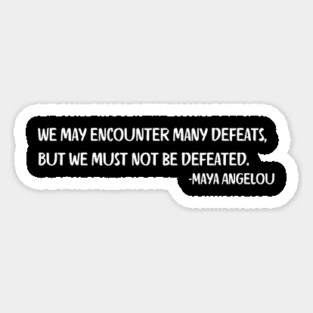 We may encounter many defeats,  But we must not be defeated. Maya Angelou Magnet
