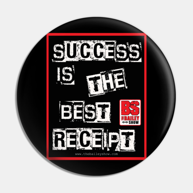 SUCCESS IS THE BEST RECEIPT Pin by BPX (Bailey Podcast XChange) Merch