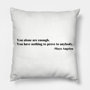 You alone are enough.  Maya Angelou Pillow