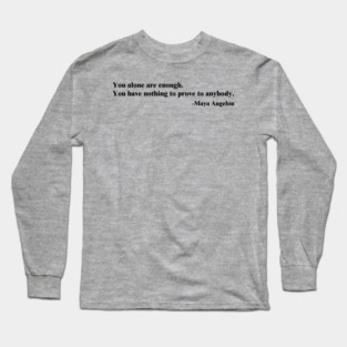 You alone are enough.  Maya Angelou Long Sleeve T-Shirt