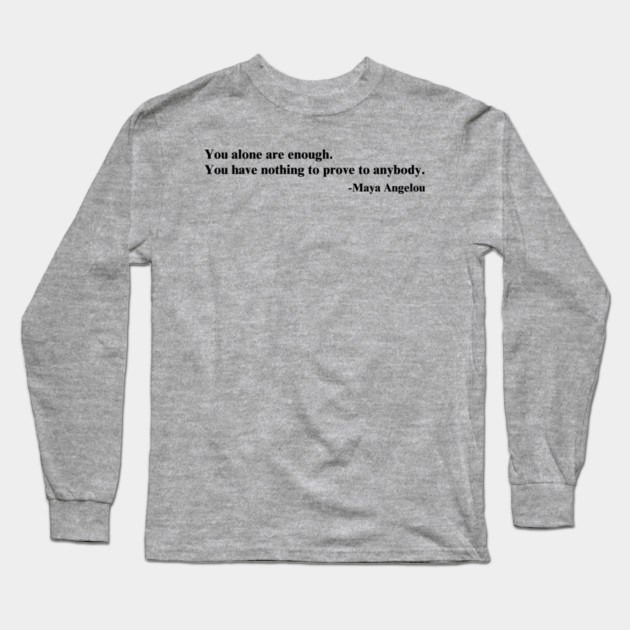 You alone are enough.  Maya Angelou Long Sleeve T-Shirt by UrbanLifeApparel
