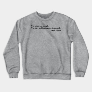 You alone are enough.  Maya Angelou Crewneck Sweatshirt