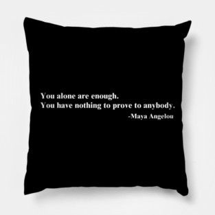 You alone are enough. Maya Angelou Pillow