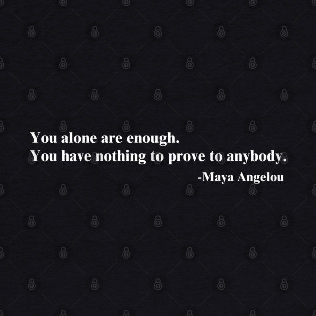 You alone are enough. Maya Angelou by UrbanLifeApparel