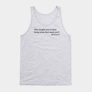 Who taught you to hate being what God made you? Tank Top