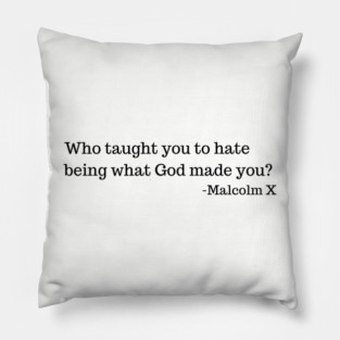 Who taught you to hate being what God made you? Pillow