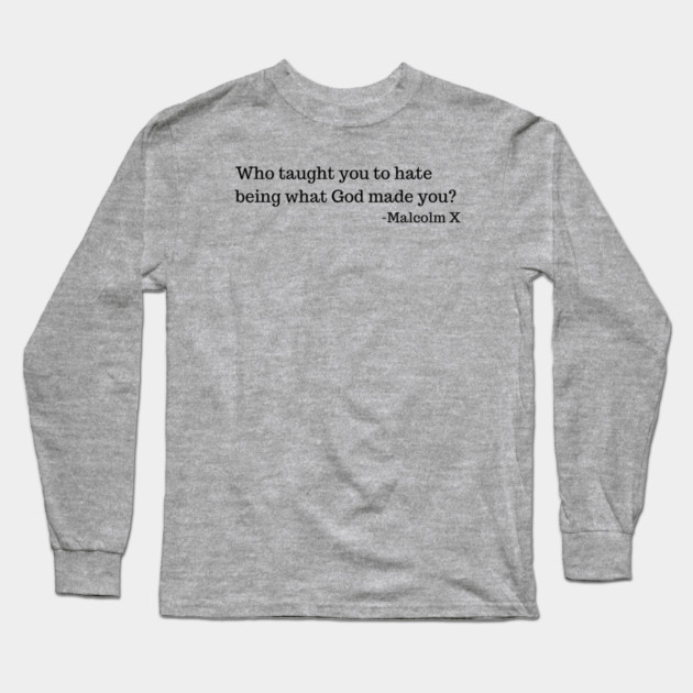 Who taught you to hate being what God made you? Long Sleeve T-Shirt by UrbanLifeApparel