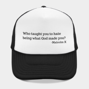 Who taught you to hate being what God made you? Hat