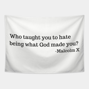 Who taught you to hate being what God made you? Tapestry