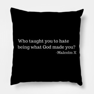 Who taught you to hate being what God made you? Malcolm X Pillow
