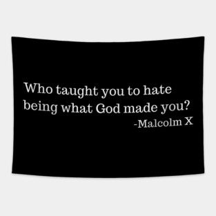 Who taught you to hate being what God made you? Malcolm X Tapestry
