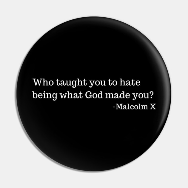 Who taught you to hate being what God made you? Malcolm X Pin by UrbanLifeApparel