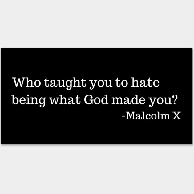 Who taught you to hate being what God made you? Malcolm X Wall Art by UrbanLifeApparel