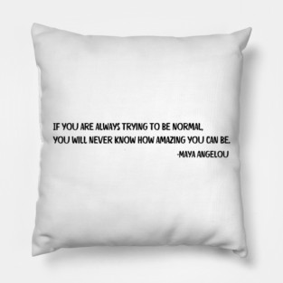 If you are always trying to be normal, Maya Angelou Pillow