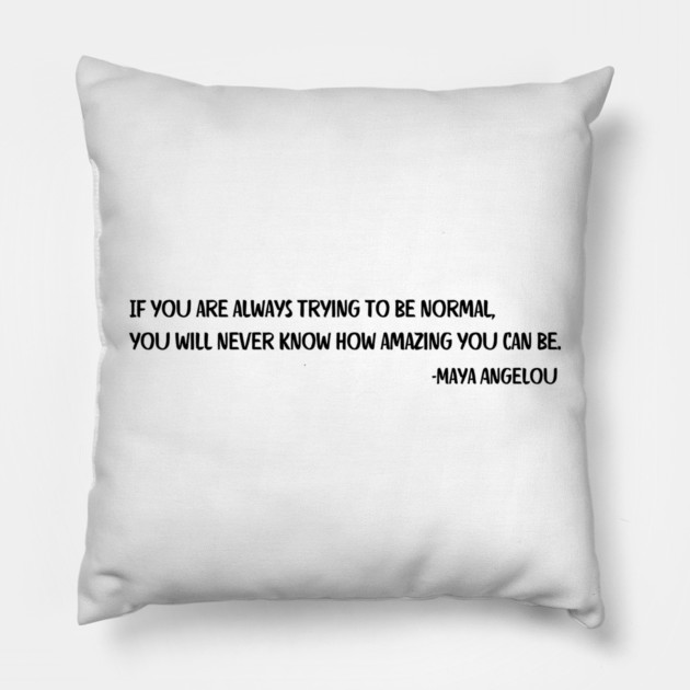 If you are always trying to be normal, Maya Angelou Pillow by UrbanLifeApparel