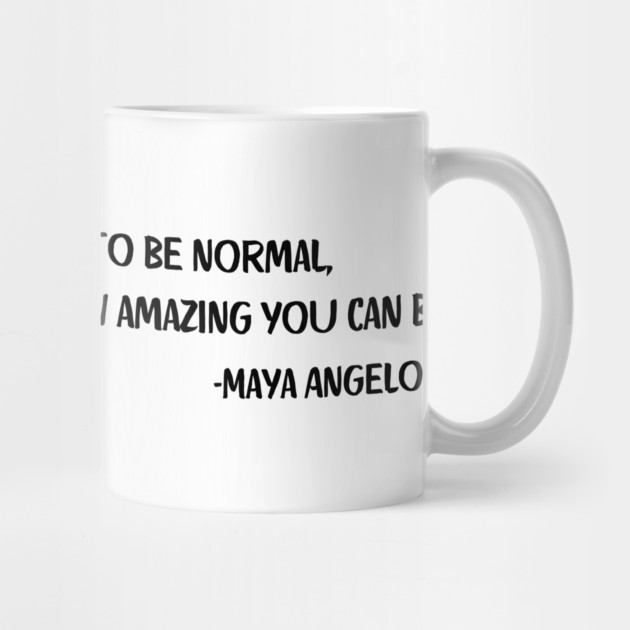 If you are always trying to be normal, Maya Angelou by UrbanLifeApparel