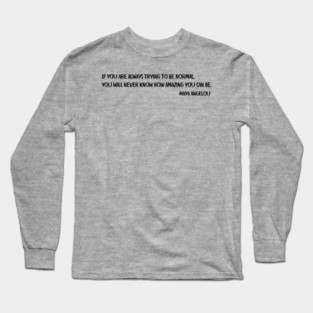 If you are always trying to be normal, Maya Angelou Long Sleeve T-Shirt