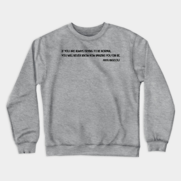 If you are always trying to be normal, Maya Angelou Crewneck Sweatshirt by UrbanLifeApparel